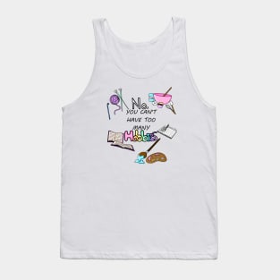 No, You Can't Have Too Many Hobbies Tank Top